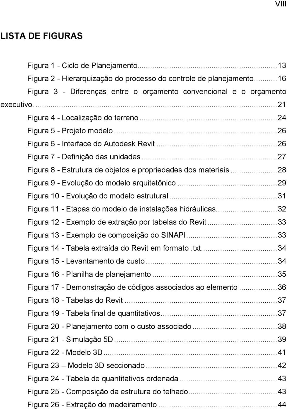 .. 26 Figura 7 - Definição das unidades... 27 Figura 8 - Estrutura de objetos e propriedades dos materiais... 28 Figura 9 - Evolução do modelo arquitetônico.