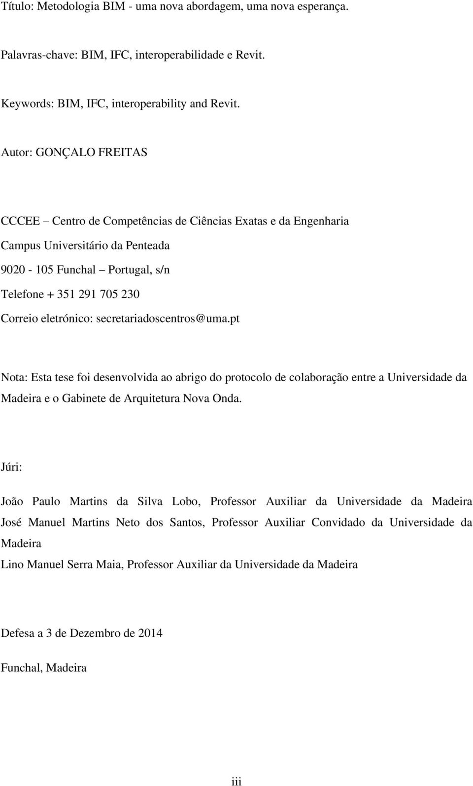 secretariadoscentros@uma.pt Nota: Esta tese foi desenvolvida ao abrigo do protocolo de colaboração entre a Universidade da Madeira e o Gabinete de Arquitetura Nova Onda.