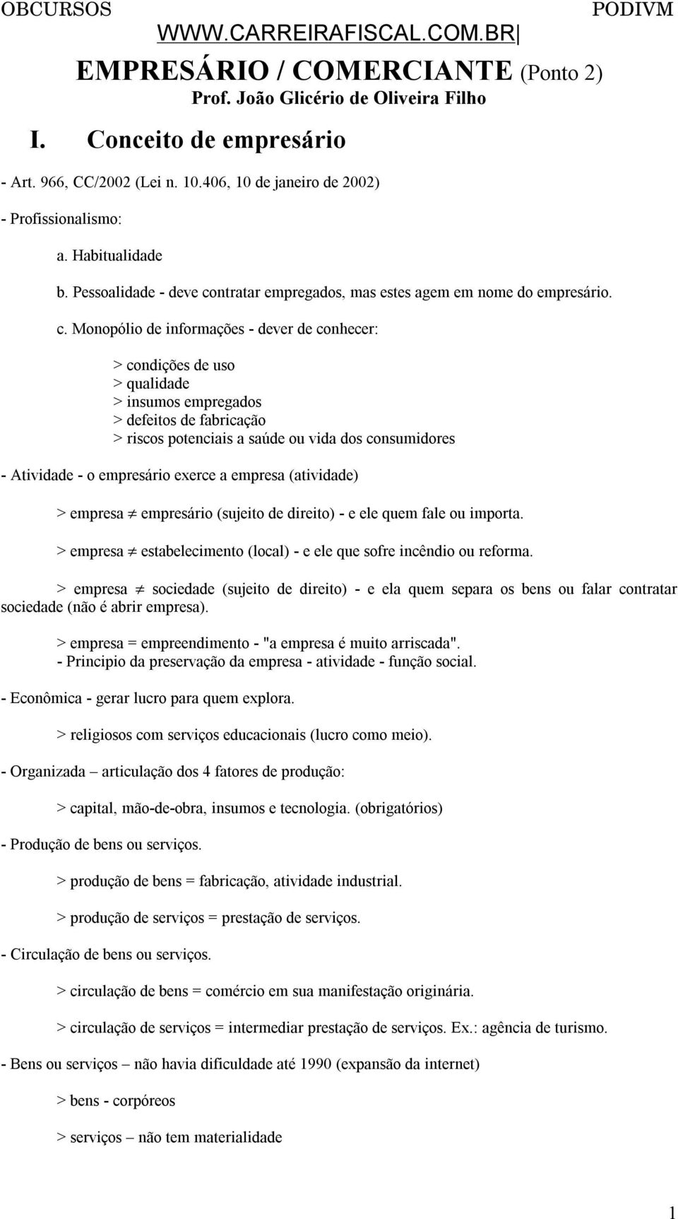 ntratar empregados, mas estes agem em nome do empresário. c.