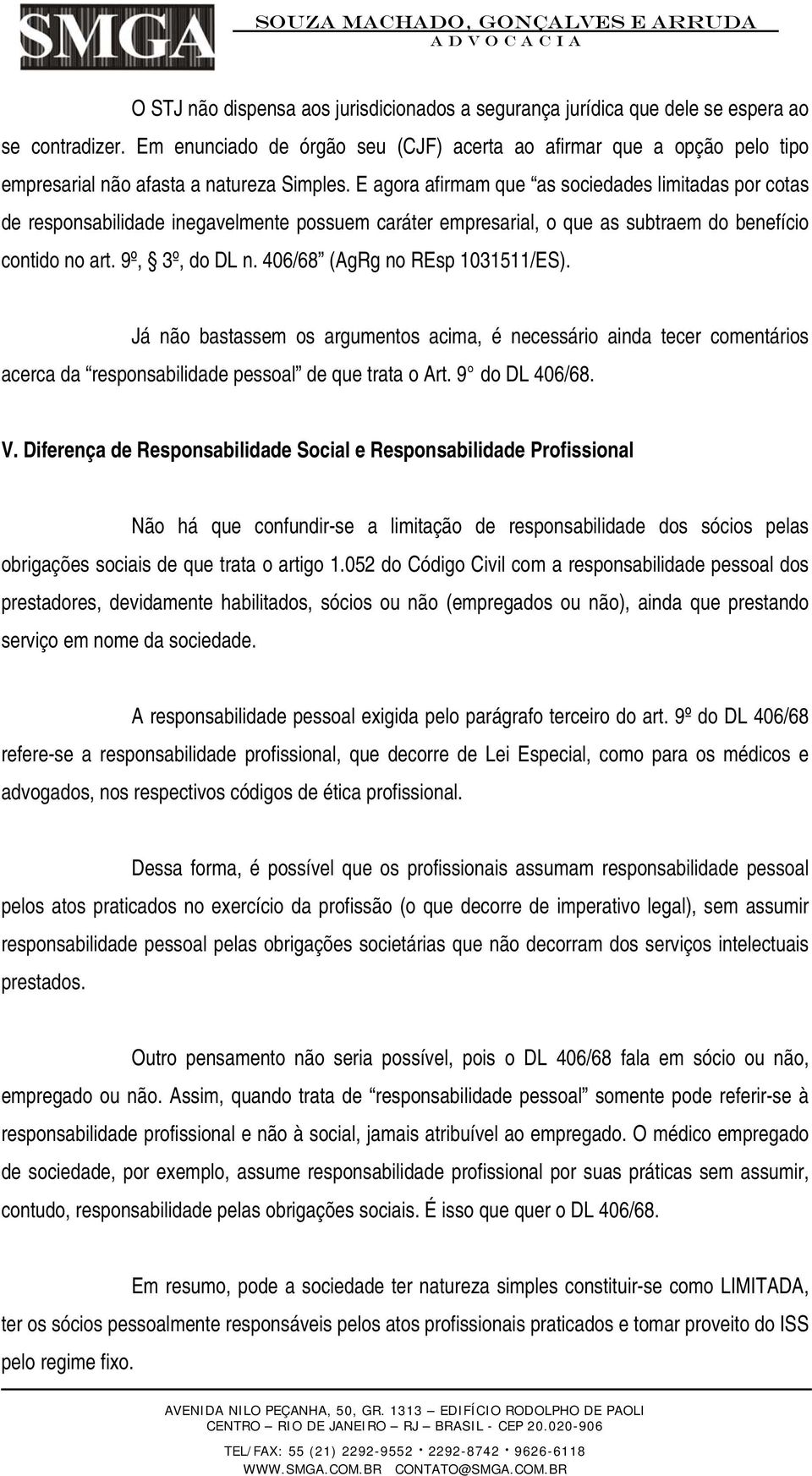 E agora afirmam que as sociedades limitadas por cotas de responsabilidade inegavelmente possuem caráter empresarial, o que as subtraem do benefício contido no art. 9º, 3º, do DL n.