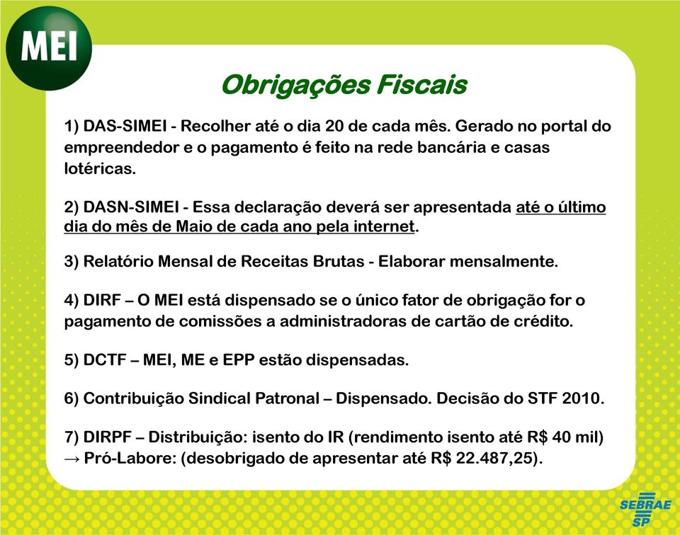 4) DIRF O MEI está dispensado se o único fator de obrigação for o pagamento de comissões a administradoras de cartão de crédito. 5) DCTF MEI, ME e EPP estão dispensadas.