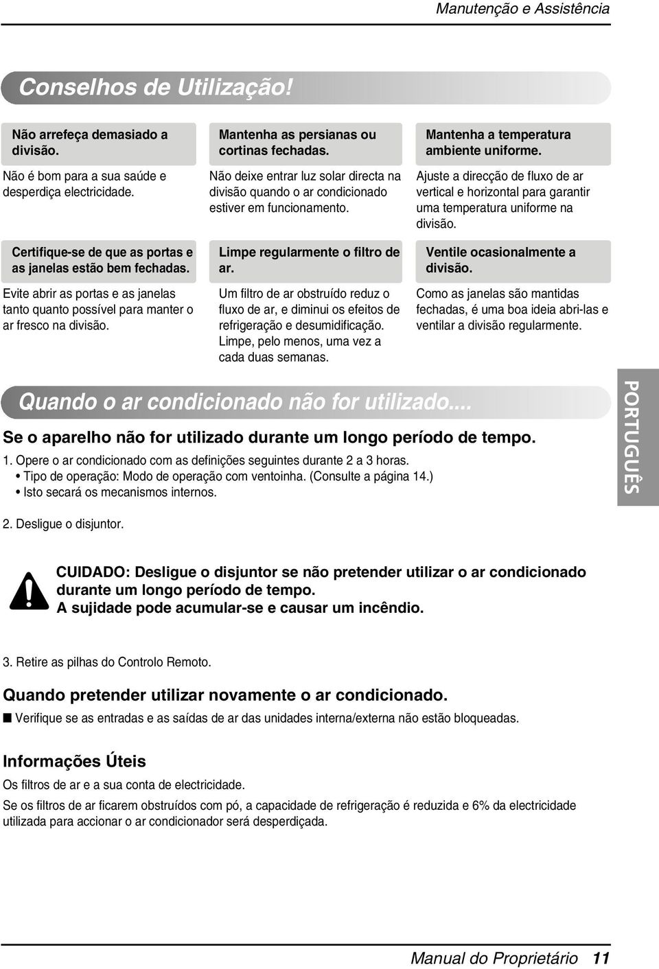 Não deixe entrar luz solar directa na divisão quando o ar condicionado estiver em funcionamento. Limpe regularmente o filtro de ar.