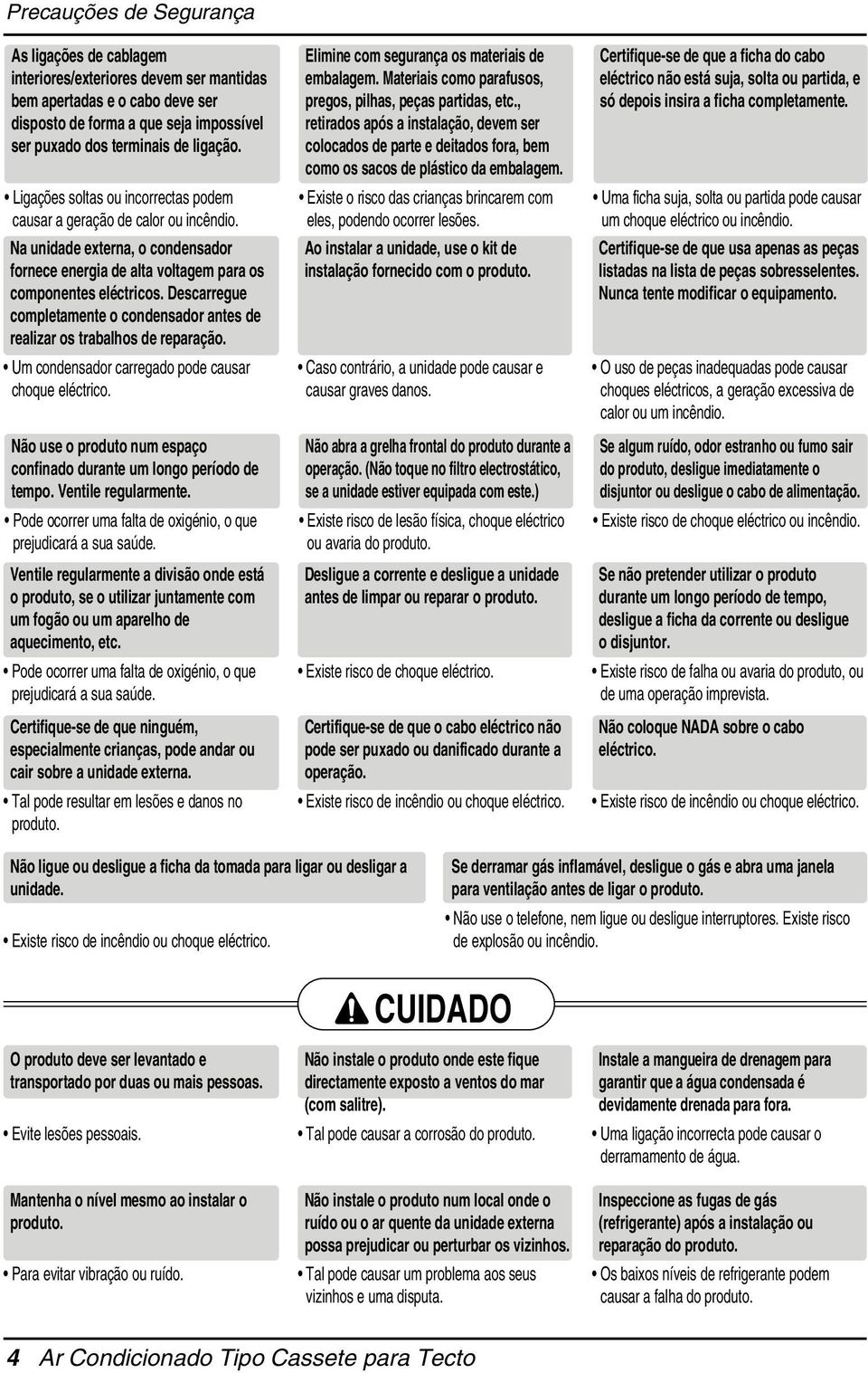 Descarregue completamente o condensador antes de realizar os trabalhos de reparação. Um condensador carregado pode causar choque eléctrico.