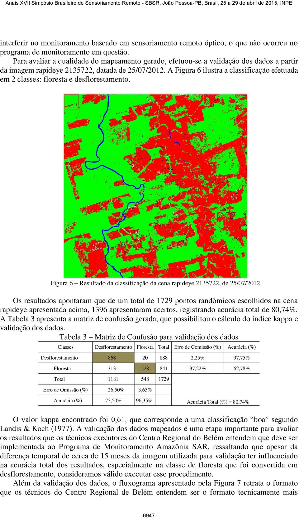 A Figura 6 ilustra a classificação efetuada em 2 classes: floresta e desflorestamento.