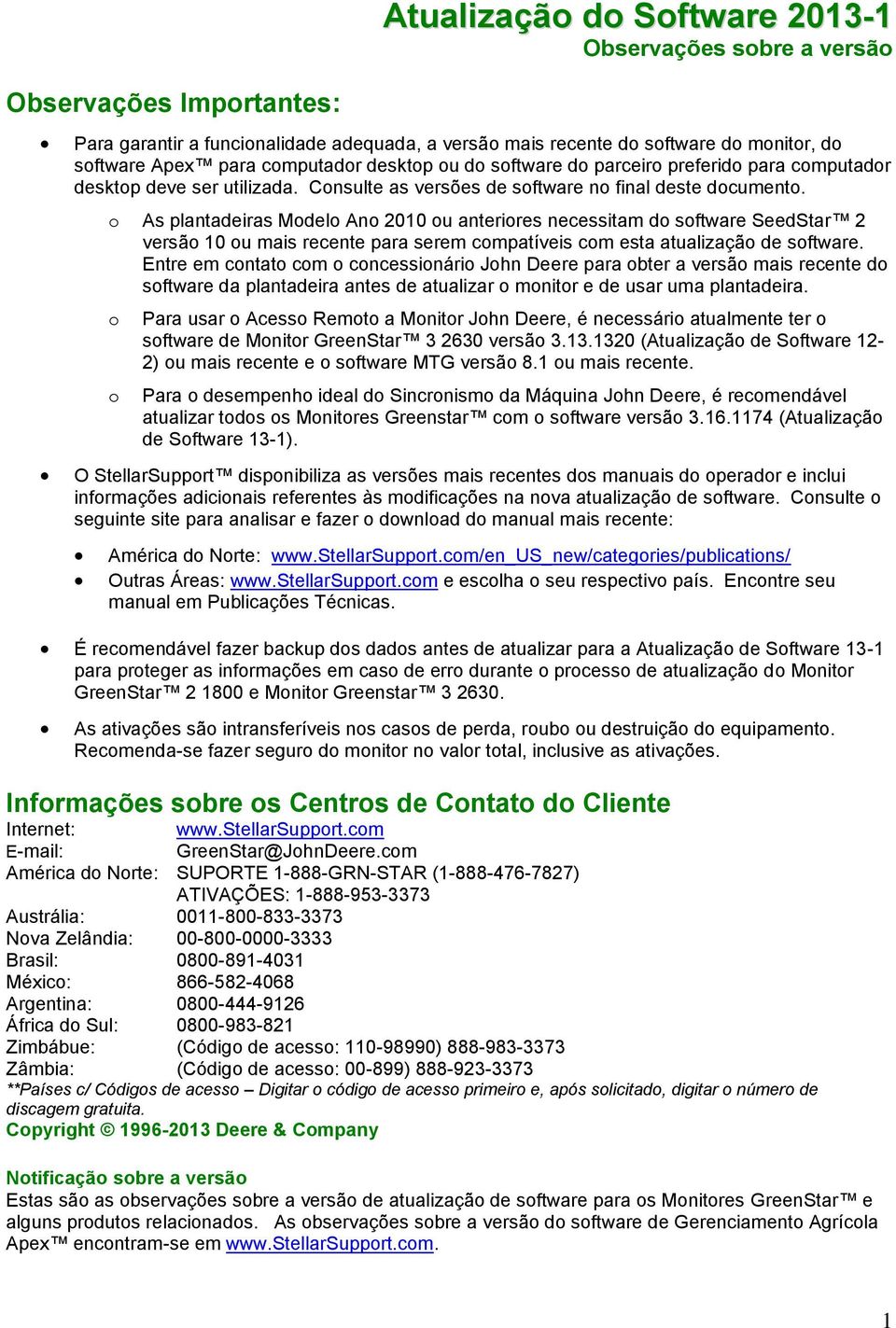 o As plantadeiras Modelo Ano 2010 ou anteriores necessitam do software SeedStar 2 versão 10 ou mais recente para serem compatíveis com esta atualização de software.