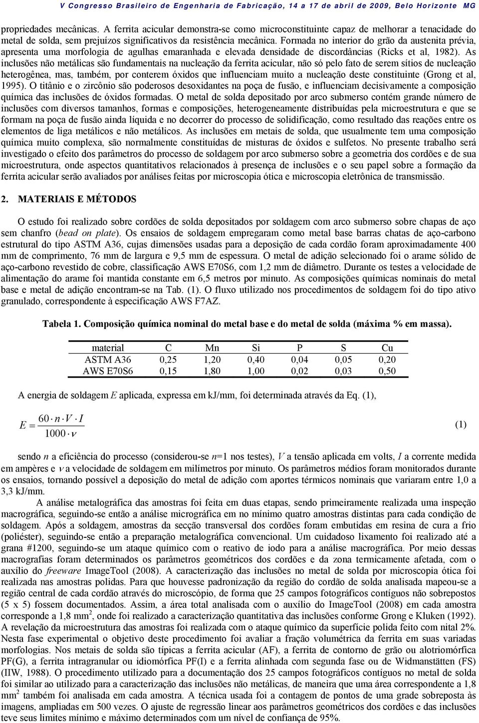 As inclusões não metálicas são fundamentais na nucleação da ferrita acicular, não só pelo fato de serem sítios de nucleação heterogênea, mas, também, por conterem óxidos que influenciam muito a