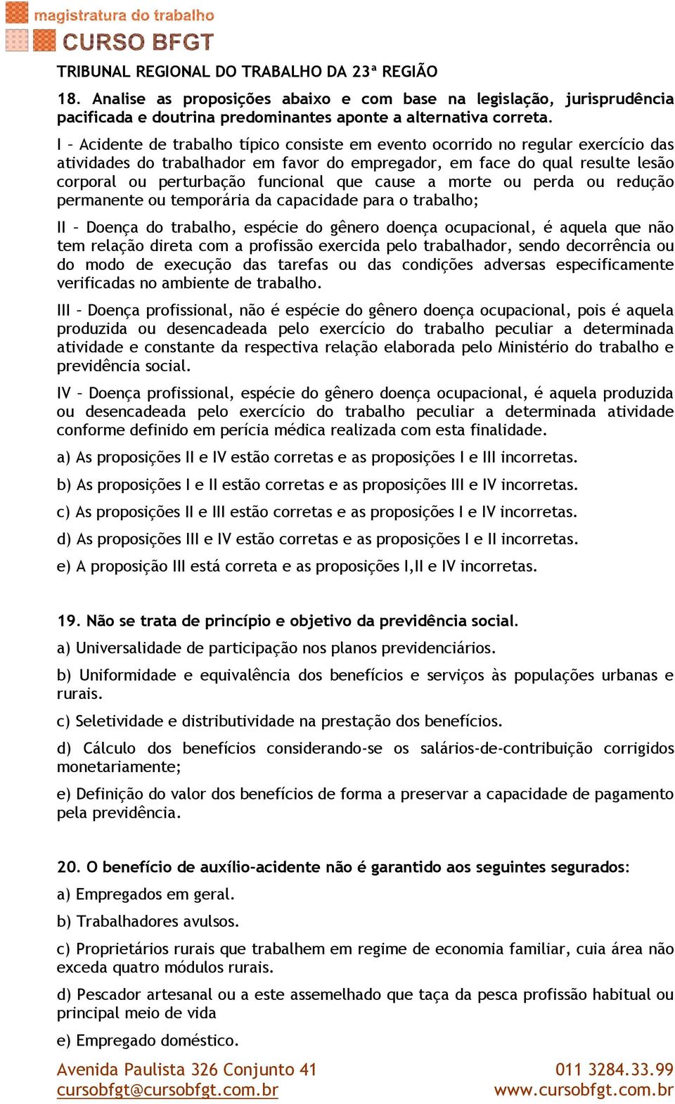 que cause a morte ou perda ou redução permanente ou temporária da capacidade para o trabalho; II Doença do trabalho, espécie do gênero doença ocupacional, é aquela que não tem relação direta com a