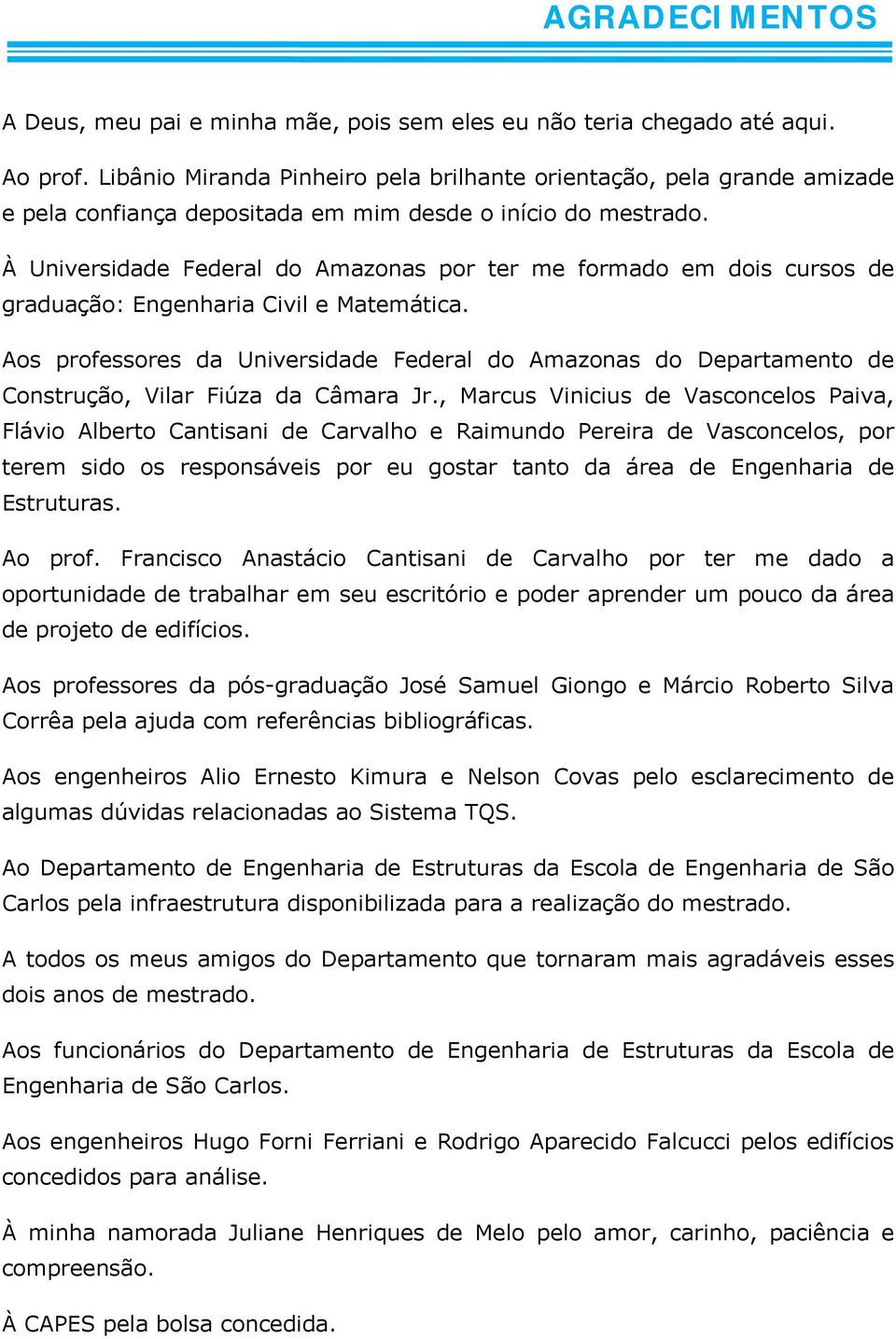 À Universidade Federal do Amazonas por ter me formado em dois cursos de graduação: Engenharia Civil e Matemática.