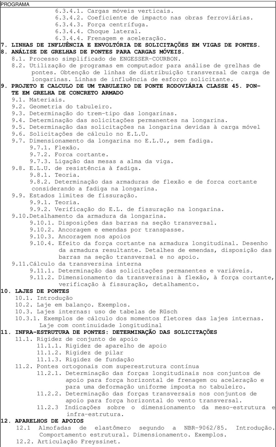 Utilização de programas em computador para análise de grelhas de pontes. Obtenção de linhas de distribuição transversal de carga de longarinas. Linhas de influência de esforço solicitante. 9.