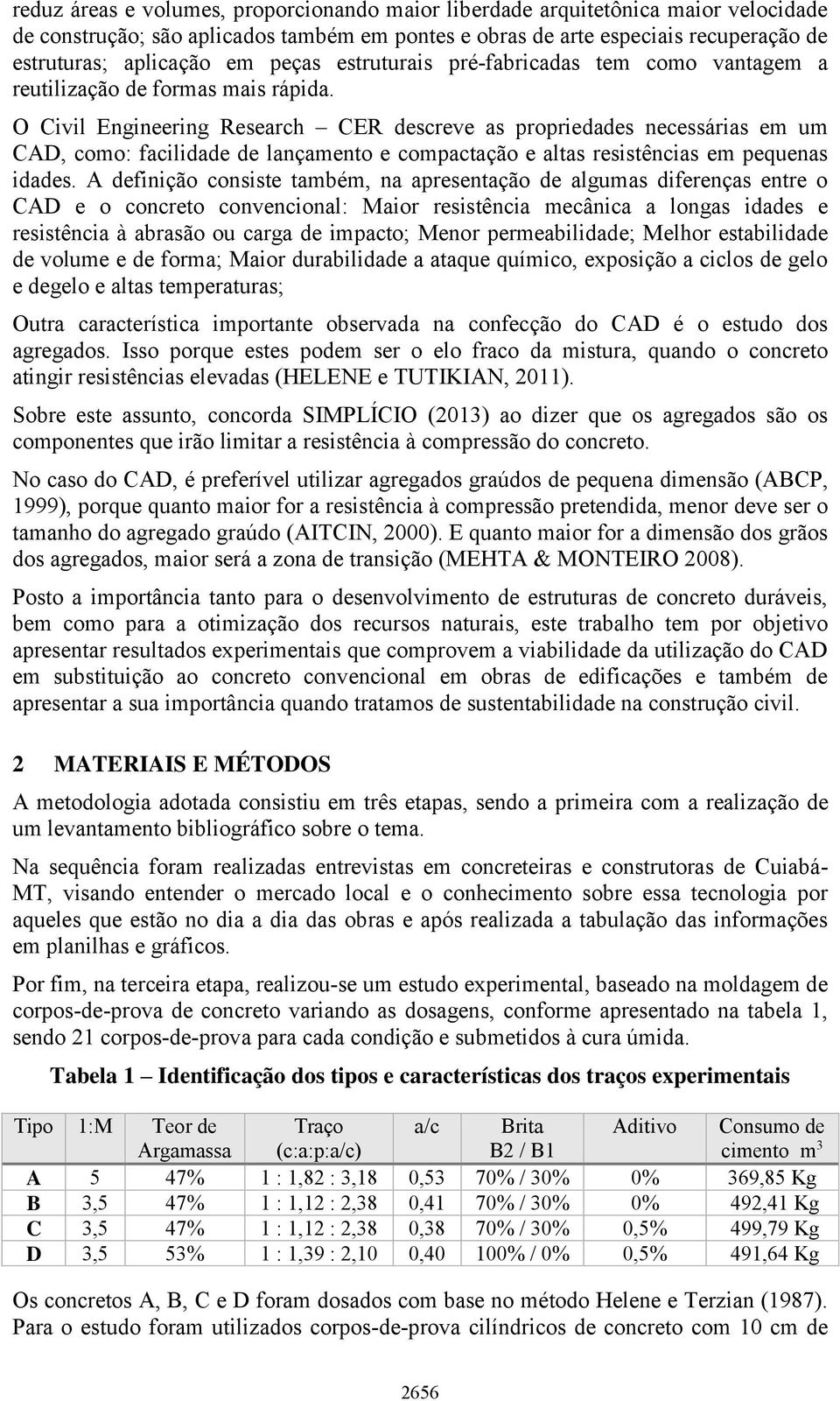 O Civil Engineering Research CER descreve as propriedades necessárias em um CAD, como: facilidade de lançamento e compactação e altas resistências em pequenas idades.