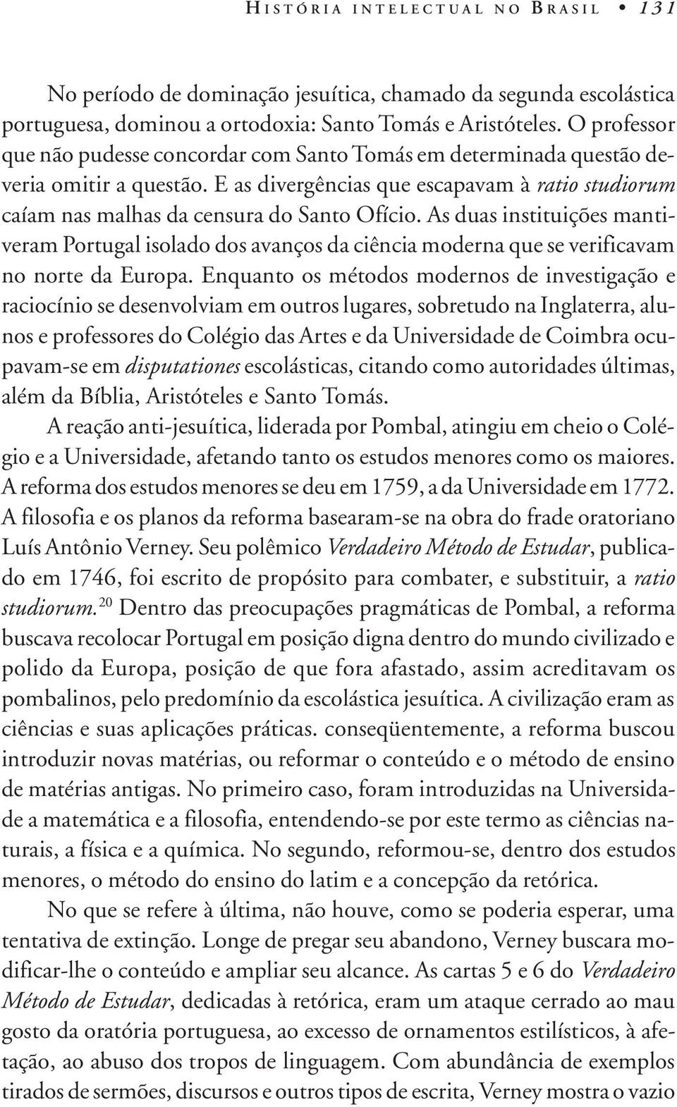 As duas instituições mantiveram Portugal isolado dos avanços da ciência moderna que se verificavam no norte da Europa.