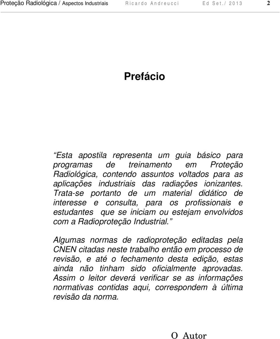 ionizantes. Trata-se portanto de um material didático de interesse e consulta, para os profissionais e estudantes que se iniciam ou estejam envolvidos com a Radioproteção Industrial.