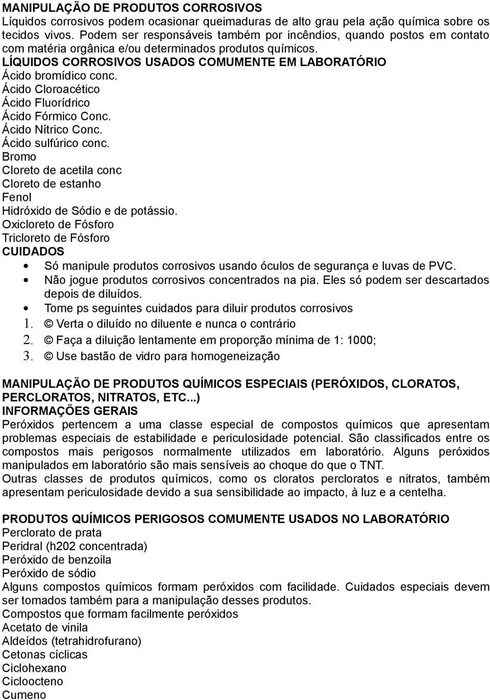 LÍQUIDOS CORROSIVOS USADOS COMUMENTE EM LABORATÓRIO Ácido bromídico conc. Ácido Cloroacético Ácido Fluorídrico Ácido Fórmico Conc. Ácido Nítrico Conc. Ácido sulfúrico conc.