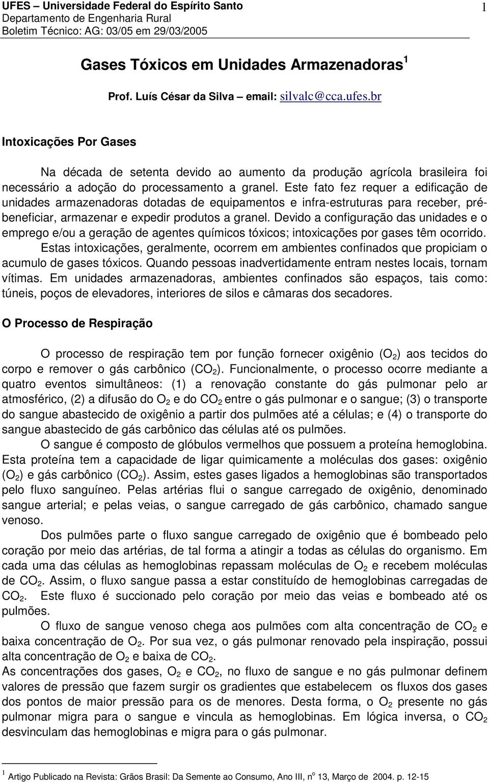 Este fato fez requer a edificação de unidades armazenadoras dotadas de equipamentos e infra-estruturas para receber, prébeneficiar, armazenar e expedir produtos a granel.