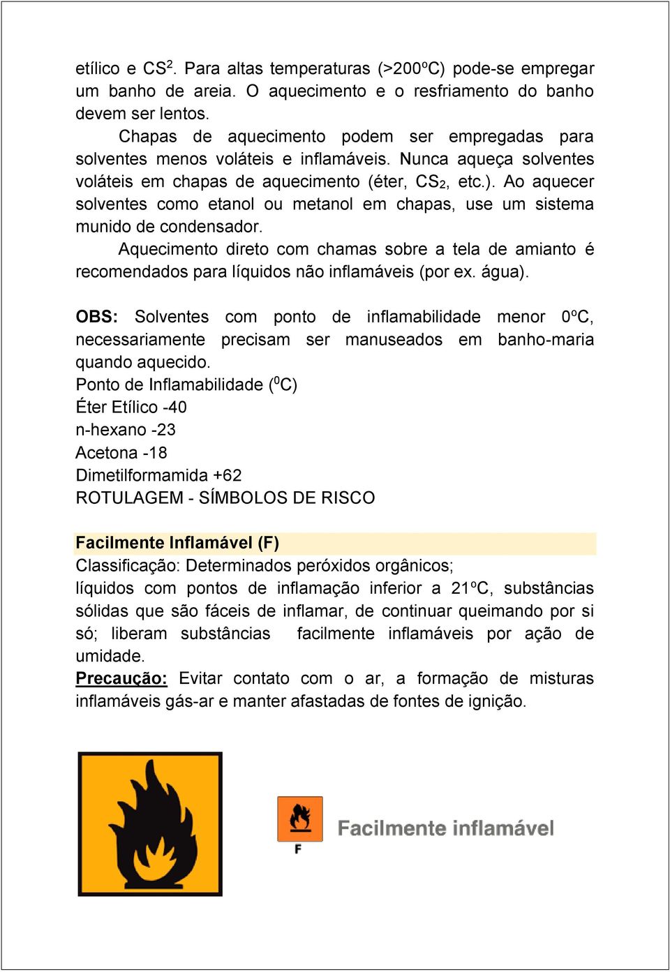 Ao aquecer solventes como etanol ou metanol em chapas, use um sistema munido de condensador. Aquecimento direto com chamas sobre a tela de amianto é recomendados para líquidos não inflamáveis (por ex.