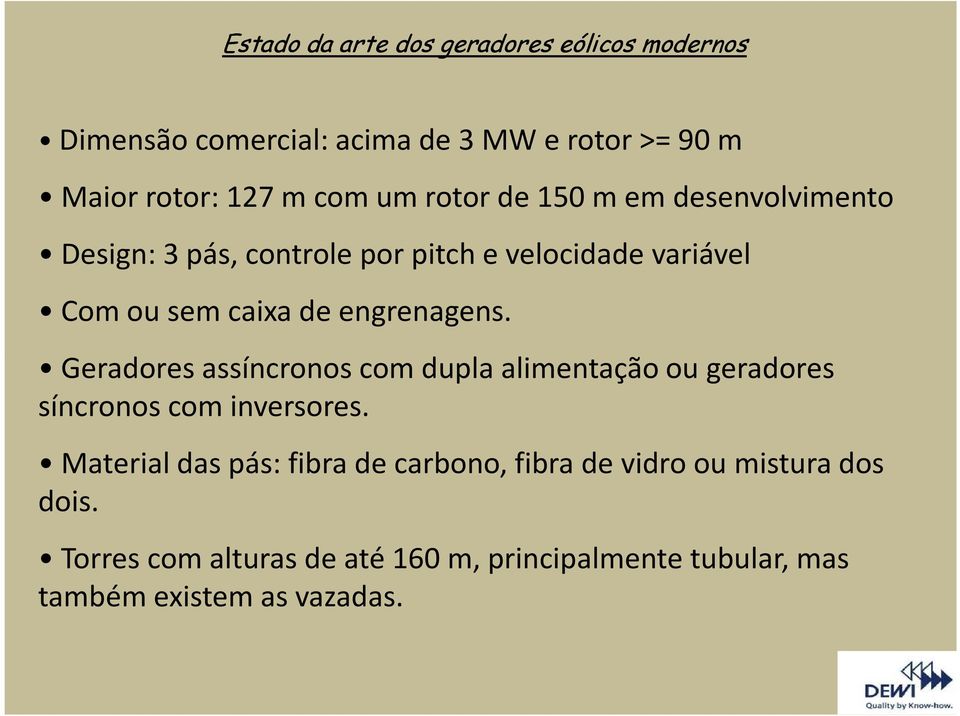 Geradores assíncronos com dupla alimentação ou geradores síncronos com inversores.