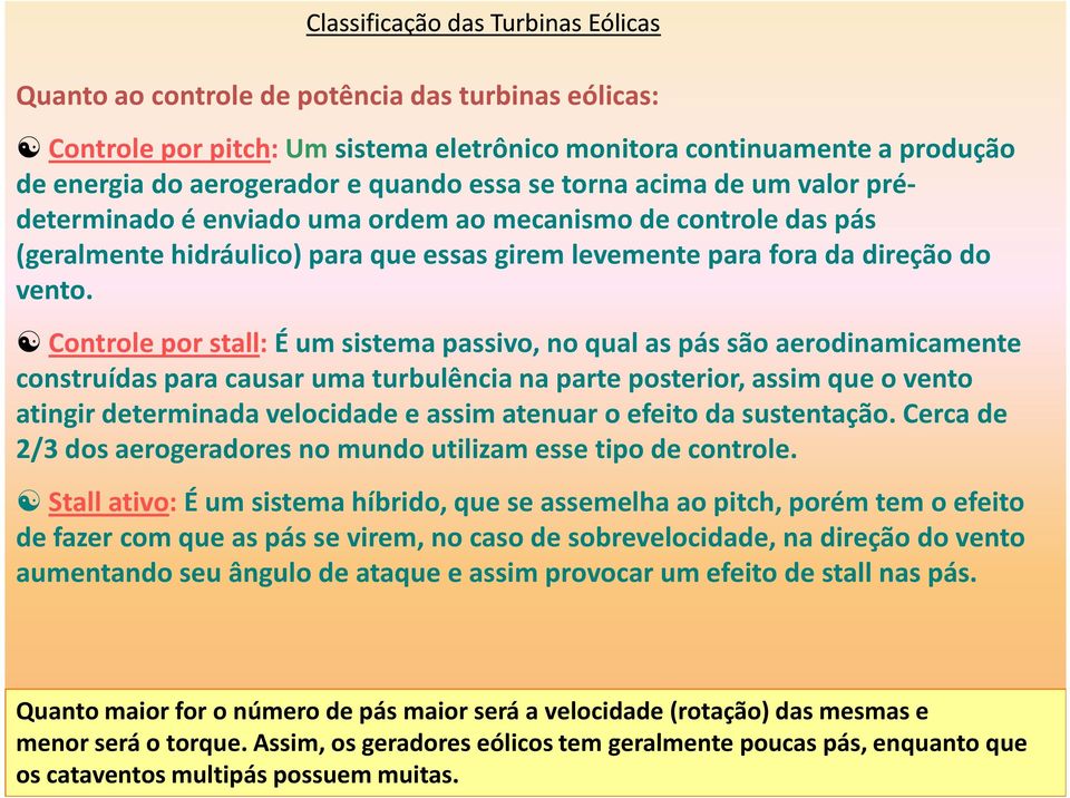 Controle por stall: É um sistema passivo, no qual as pás são aerodinamicamente construídas para causar uma turbulência na parte posterior, assim que o vento atingir determinada velocidade e assim