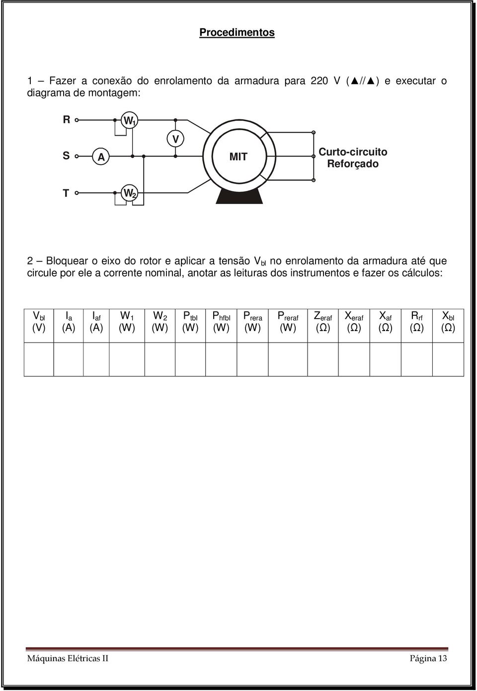 circule por ele a corrente nominal, anotar as leituras dos instrumentos e fazer os cálculos: V bl (V) I a (A) I af (A) W 1