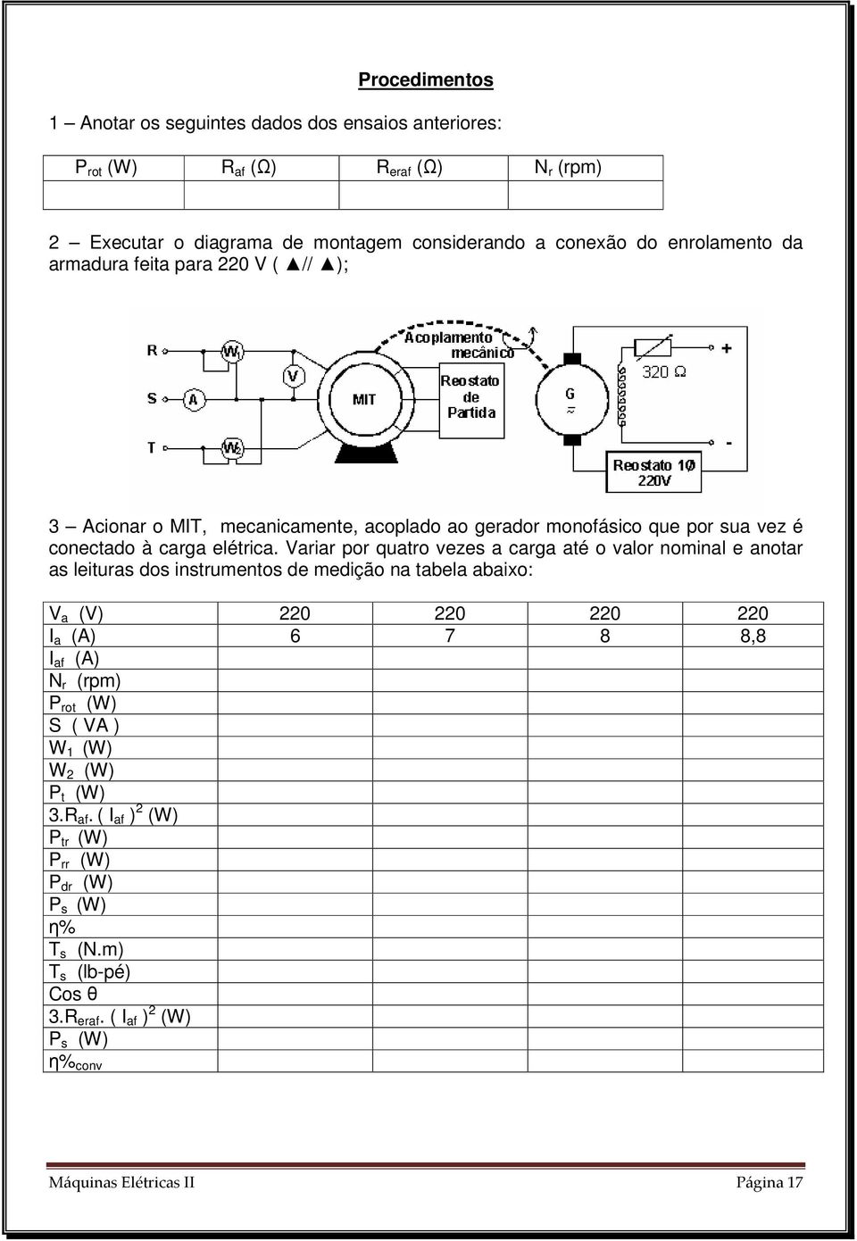 Variar por quatro vezes a carga até o valor nominal e anotar as leituras dos instrumentos de medição na tabela abaixo: V a (V) 220 220 220 220 I a (A) 6 7 8 8,8 I af (A) N r