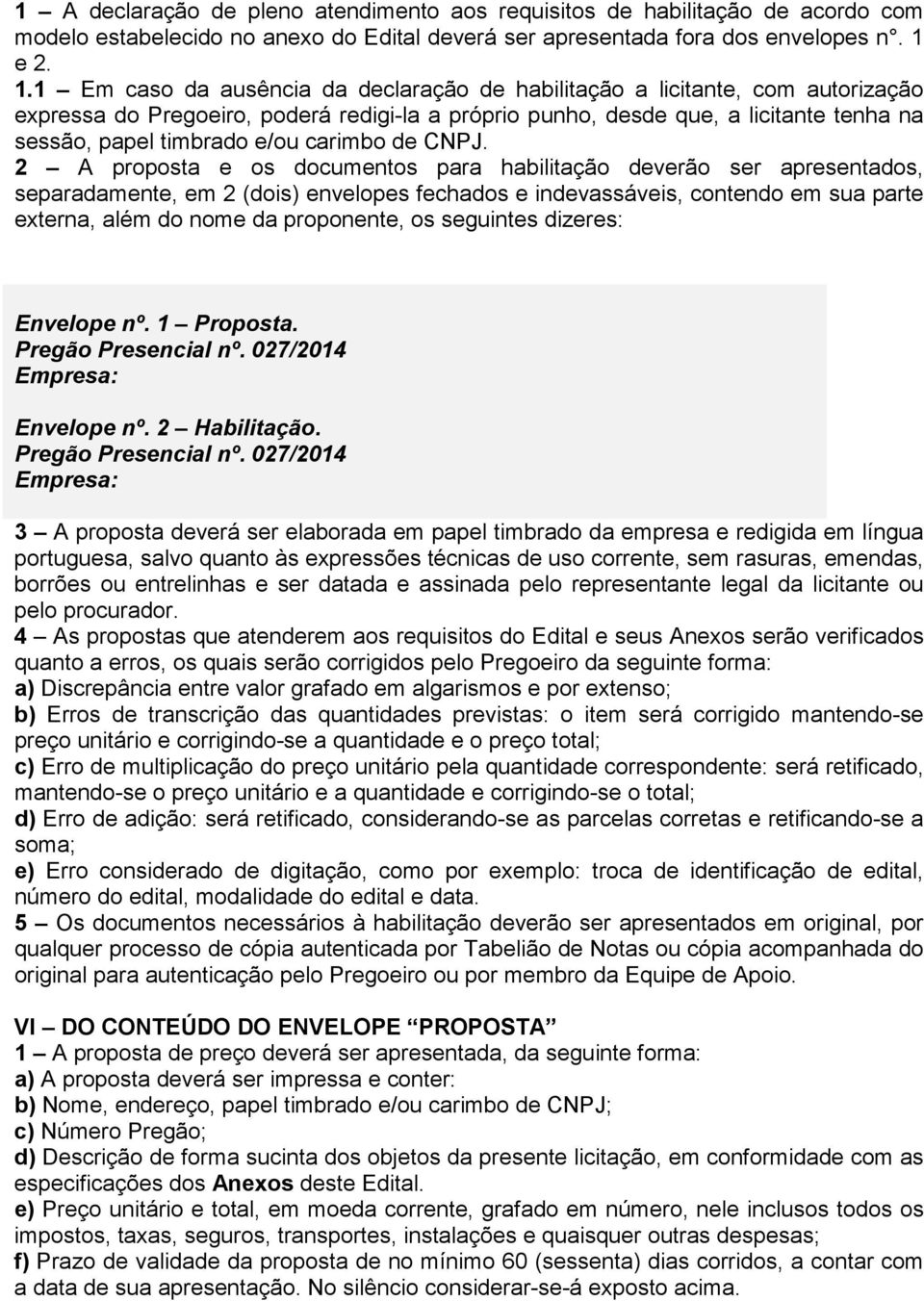 1 Em caso da ausência da declaração de habilitação a licitante, com autorização expressa do Pregoeiro, poderá redigi-la a próprio punho, desde que, a licitante tenha na sessão, papel timbrado e/ou