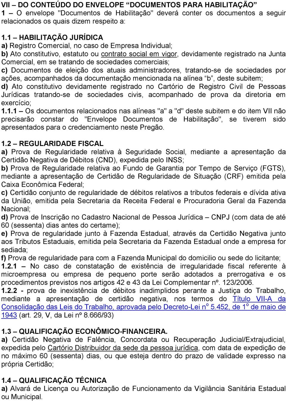 sociedades comerciais; c) Documentos de eleição dos atuais administradores, tratando-se de sociedades por ações, acompanhados da documentação mencionada na alínea b, deste subitem; d) Ato