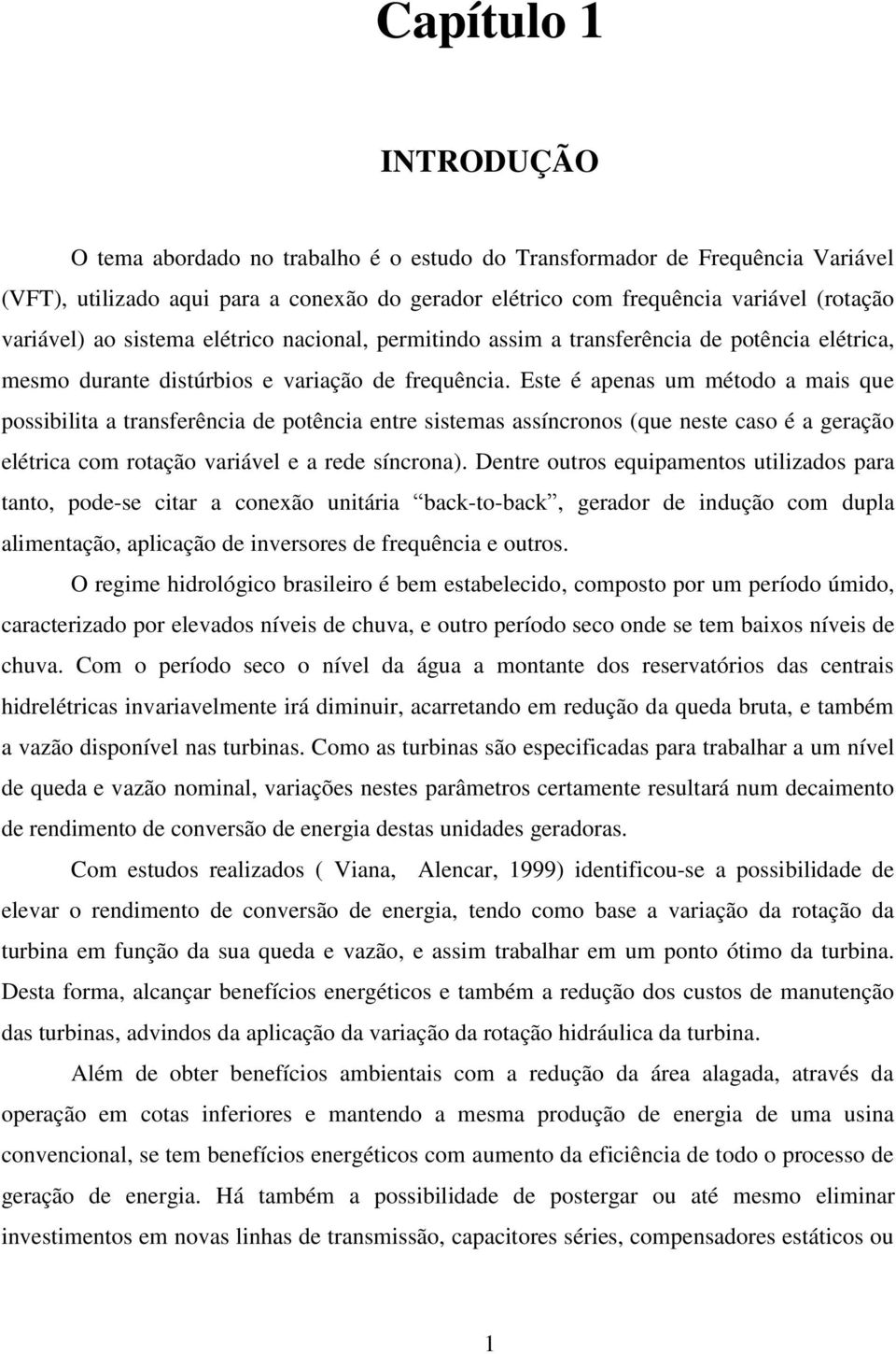 Este é apenas um método a mais que possibilita a transferência de potência entre sistemas assíncronos (que neste caso é a geração elétrica com rotação variável e a rede síncrona).