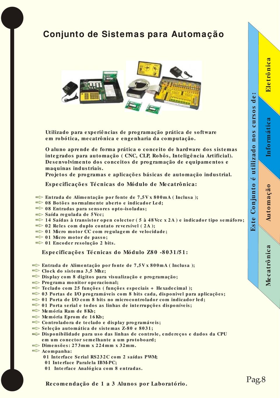 Desenvolvimento dos conceitos de programação de equipamentos e maquinas industriais. Projetos de programas e aplicações básicas de automação industrial.