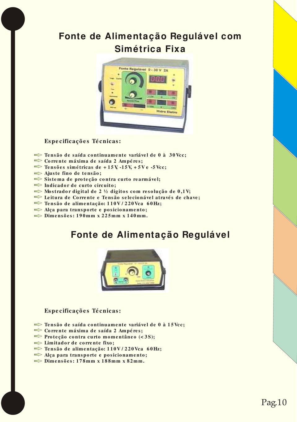 Tensão de alimentação: 110V / 220Vca 60Hz; Alça para transporte e posicionamento; Dimensões: 190mm x 225mm x 140mm.