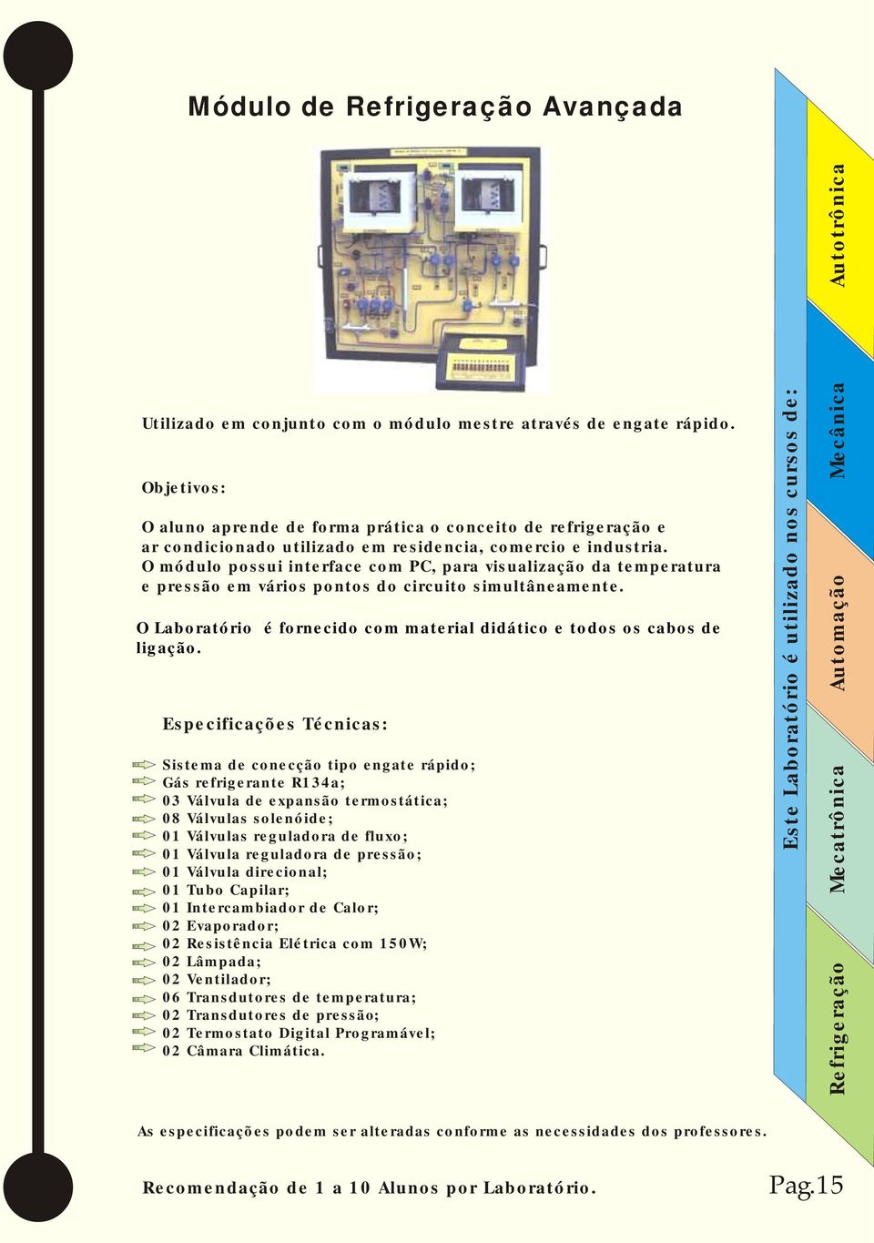 O módulo possui interface com PC, para visualização da temperatura e pressão em vários pontos do circuito simultâneamente. O Laboratório é fornecido com material didático e todos os cabos de ligação.