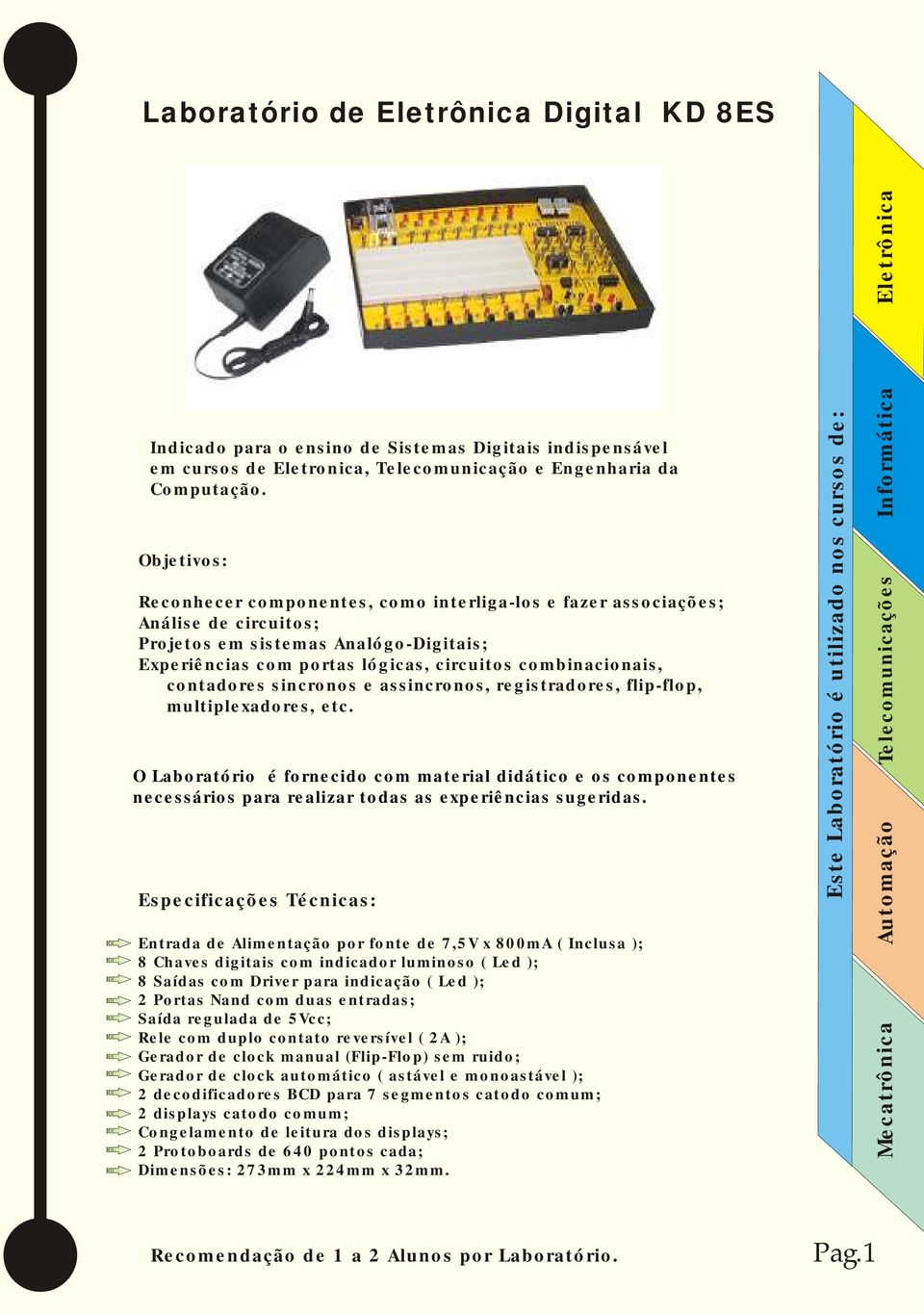 sincronos e assincronos, registradores, flip-flop, multiplexadores, etc. O Laboratório é fornecido com material didático e os componentes necessários para realizar todas as experiências sugeridas.