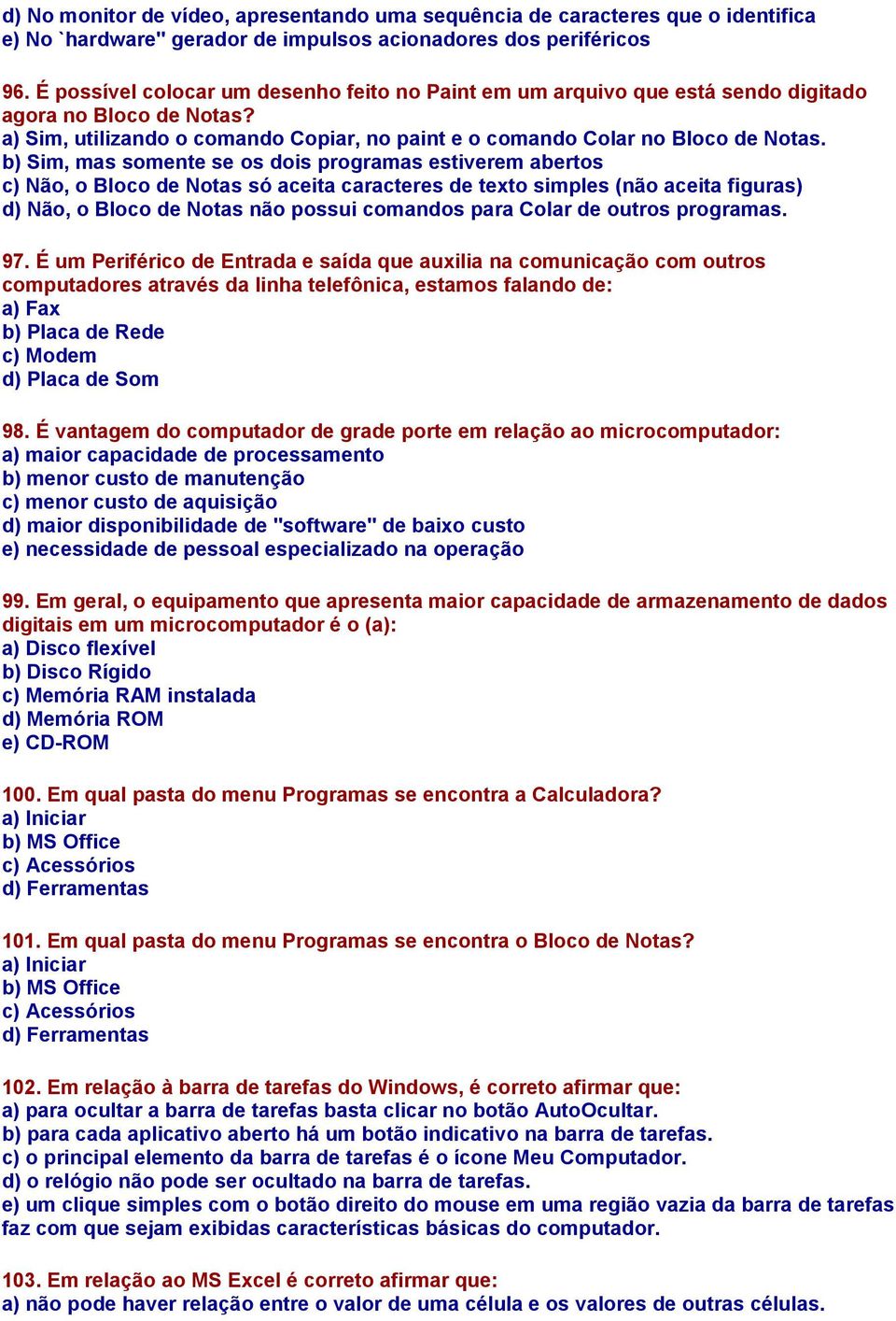 b) Sim, mas somente se os dois programas estiverem abertos c) Não, o Bloco de Notas só aceita caracteres de texto simples (não aceita figuras) d) Não, o Bloco de Notas não possui comandos para Colar