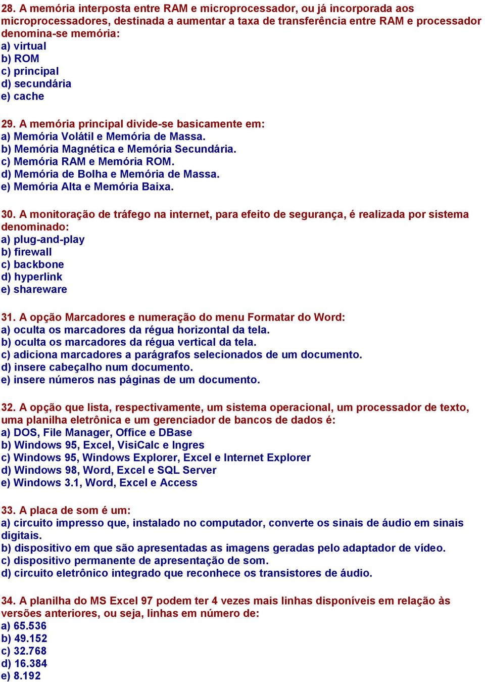 c) Memória RAM e Memória ROM. d) Memória de Bolha e Memória de Massa. e) Memória Alta e Memória Baixa. 30.