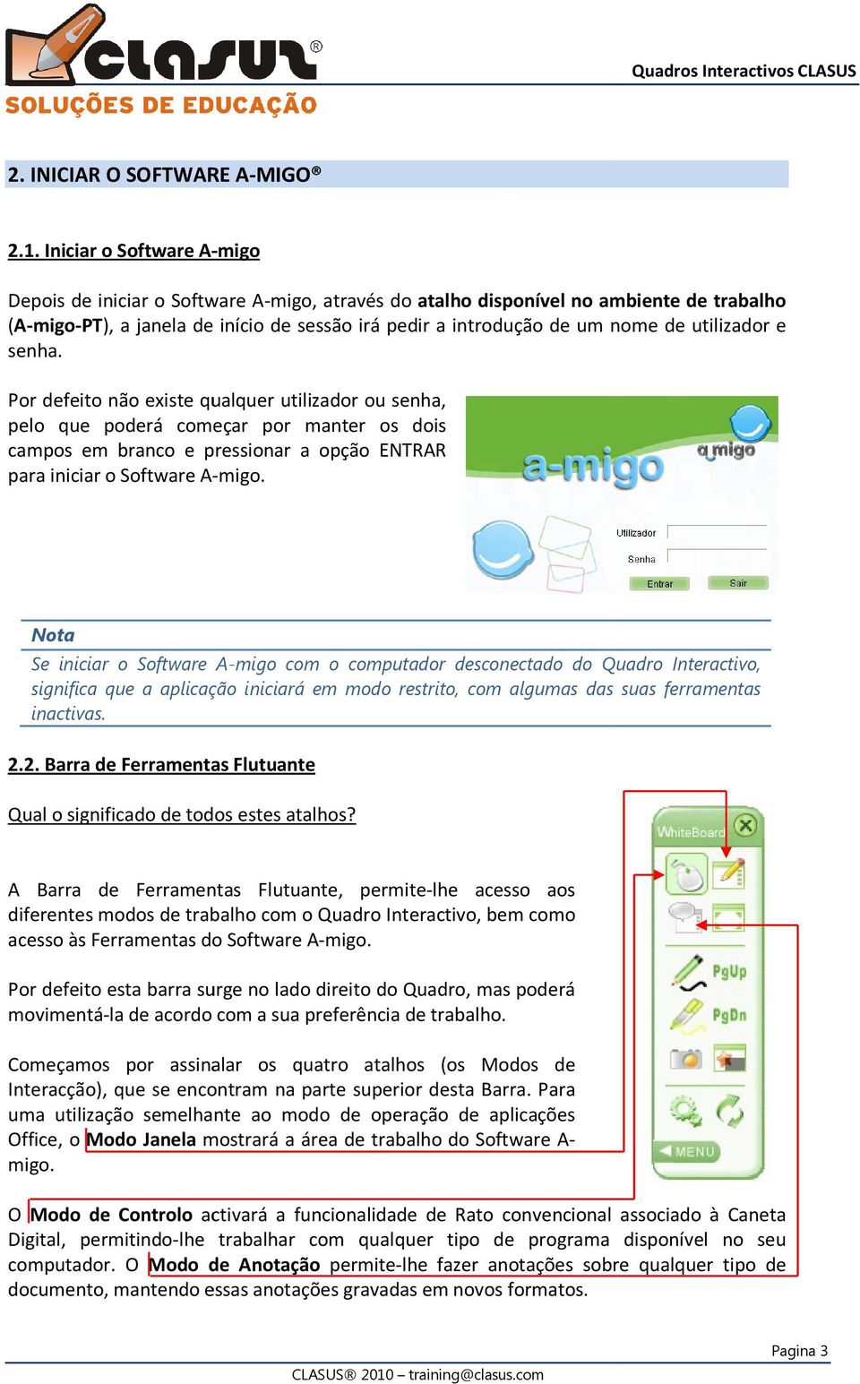 utilizador e senha. Por defeito não existe qualquer utilizador ou senha, pelo que poderá começar por manter os dois campos em branco e pressionar a opção ENTRAR para iniciar o Software A-migo.