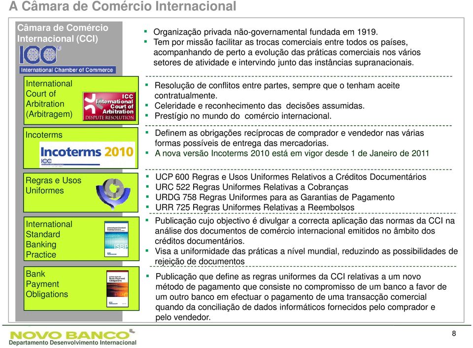 Tem por missão facilitar as trocas comerciais entre todos os países, acompanhando de perto a evolução das práticas comerciais nos vários setores de atividade e intervindo junto das instâncias