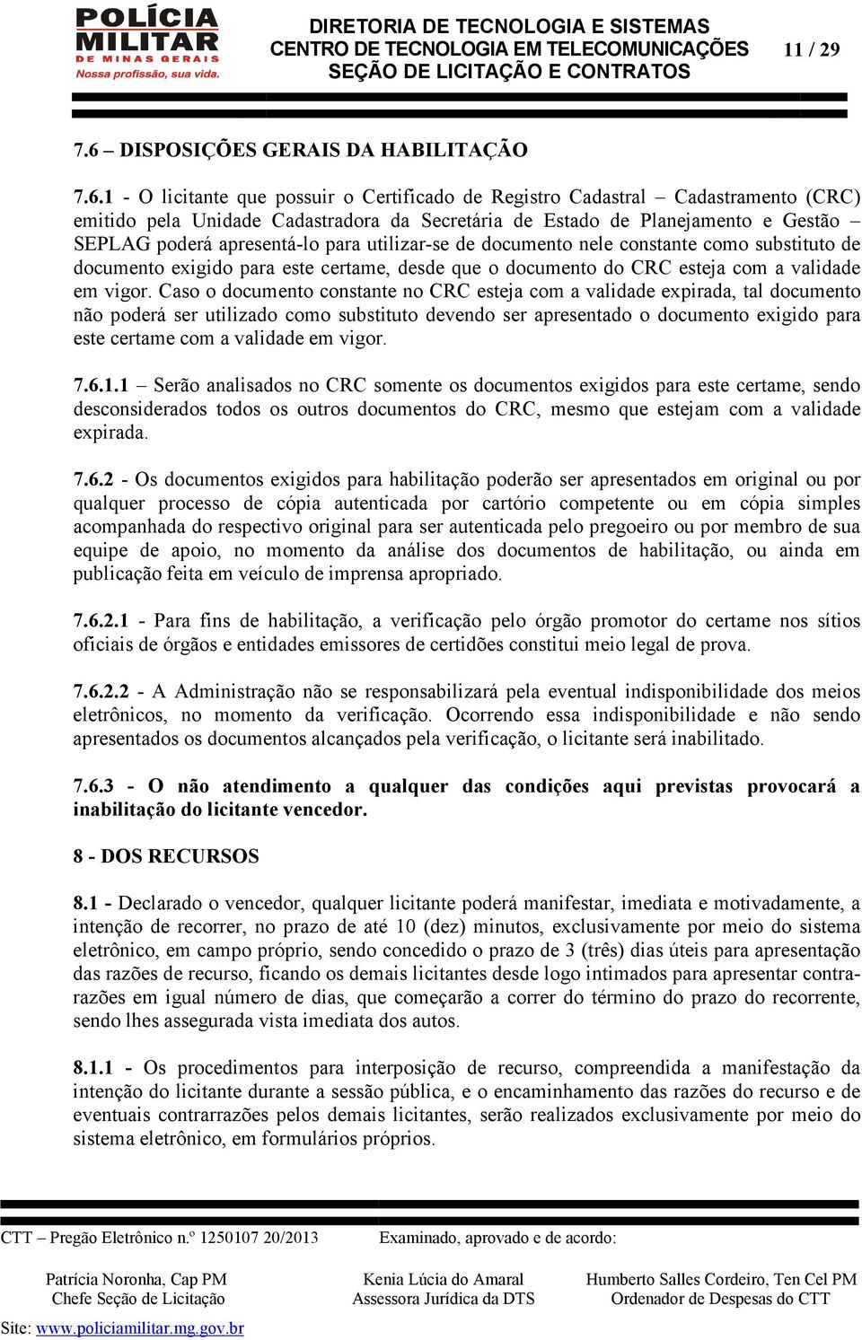 1 - O licitante que possuir o Certificado de Registro Cadastral Cadastramento (CRC) emitido pela Unidade Cadastradora da Secretária de Estado de Planejamento e Gestão SEPLAG poderá apresentá-lo para