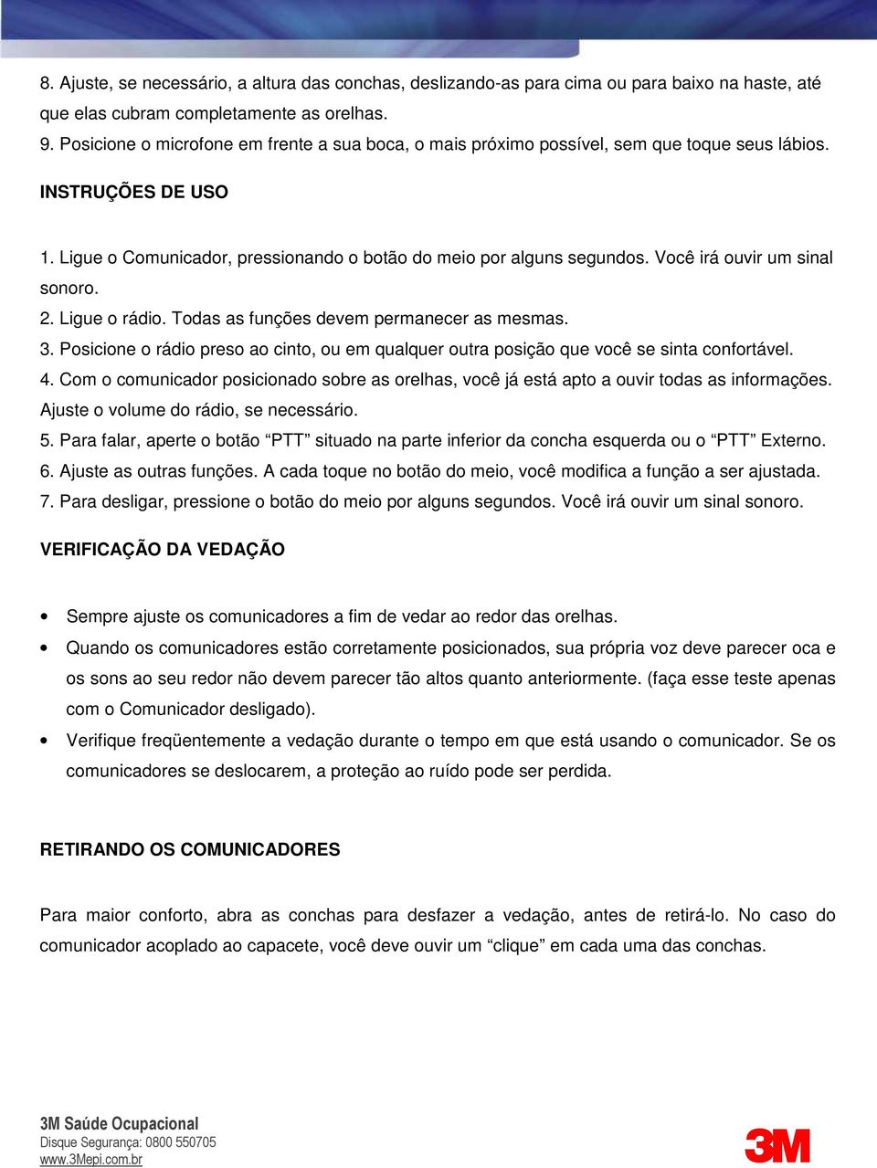 Você irá ouvir um sinal sonoro. 2. Ligue o rádio. Todas as funções devem permanecer as mesmas. 3. Posicione o rádio preso ao cinto, ou em qualquer outra posição que você se sinta confortável. 4.