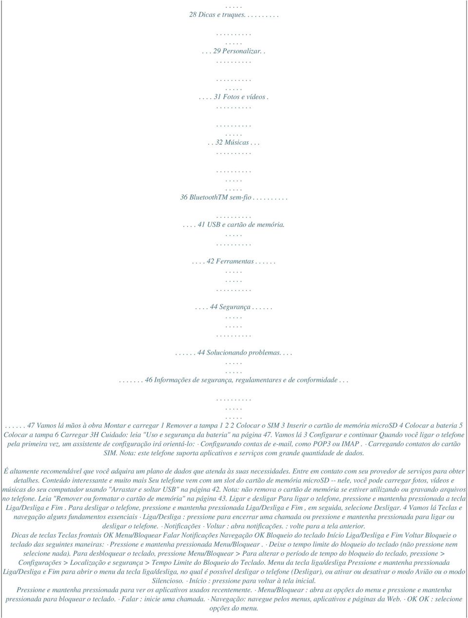 ... 47 Vamos lá mãos à obra Montar e carregar 1 Remover a tampa 1 2 2 Colocar o SIM 3 Inserir o cartão de memória microsd 4 Colocar a bateria 5 Colocar a tampa 6 Carregar 3H Cuidado: leia "Uso e