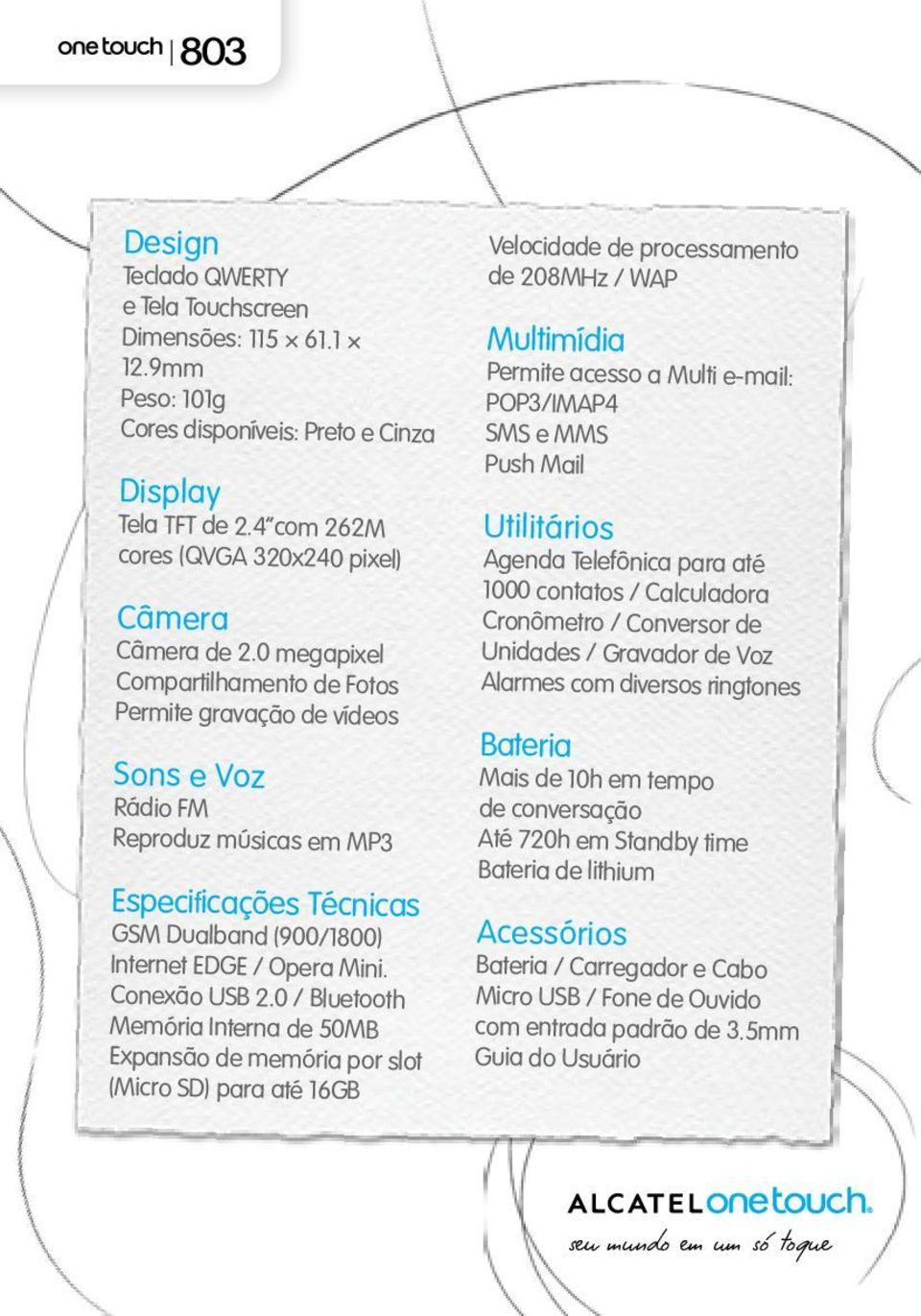 0 / Bluetooth Memória Interna de 50MB Expansão de memória por slot (Micro SD) para até 16GB Velocidade de processamento de 208MHz / WAP Multimídia Permite acesso a Multi e-mail: POP3/IMAP4 SMS e MMS