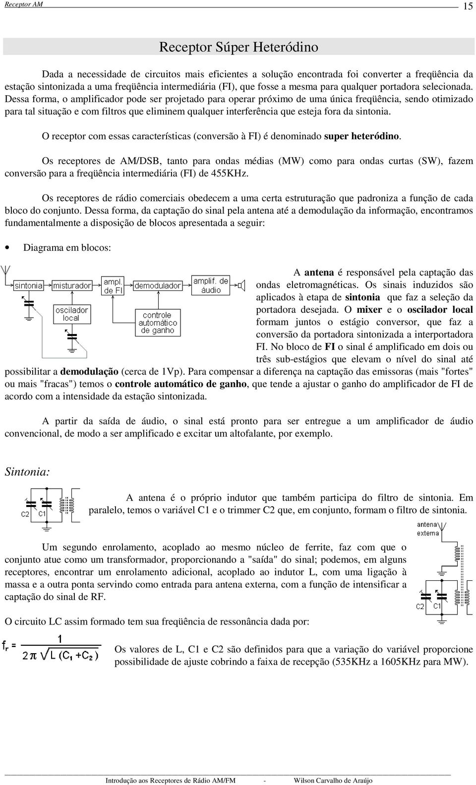 Dessa forma, o amplificador pode ser projetado para operar próximo de uma única freqüência, sendo otimizado para tal situação e com filtros que eliminem qualquer interferência que esteja fora da