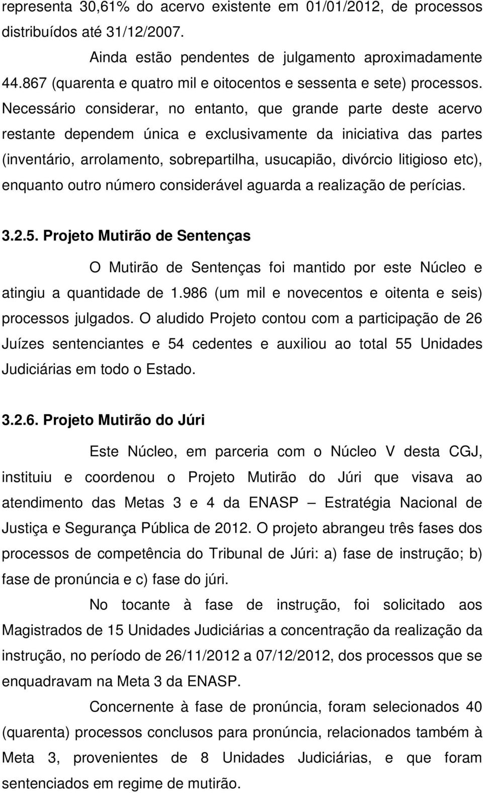 Necessário considerar, no entanto, que grande parte deste acervo restante dependem única e exclusivamente da iniciativa das partes (inventário, arrolamento, sobrepartilha, usucapião, divórcio