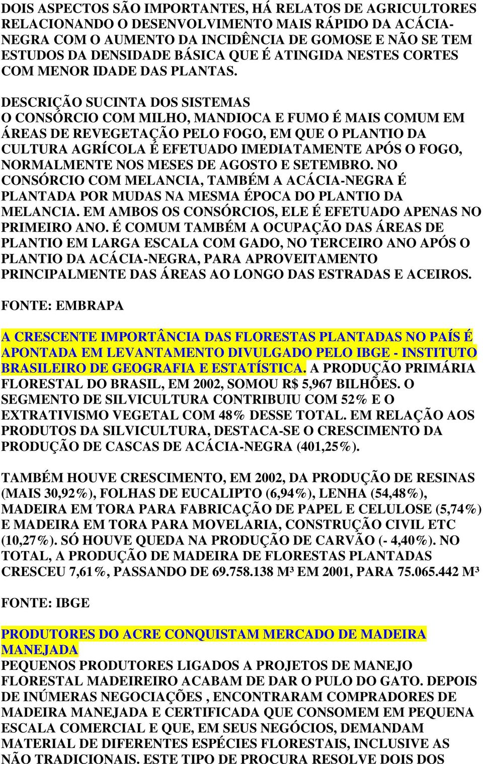 DESCRIÇÃO SUCINTA DOS SISTEMAS O CONSÓRCIO COM MILHO, MANDIOCA E FUMO É MAIS COMUM EM ÁREAS DE REVEGETAÇÃO PELO FOGO, EM QUE O PLANTIO DA CULTURA AGRÍCOLA É EFETUADO IMEDIATAMENTE APÓS O FOGO,