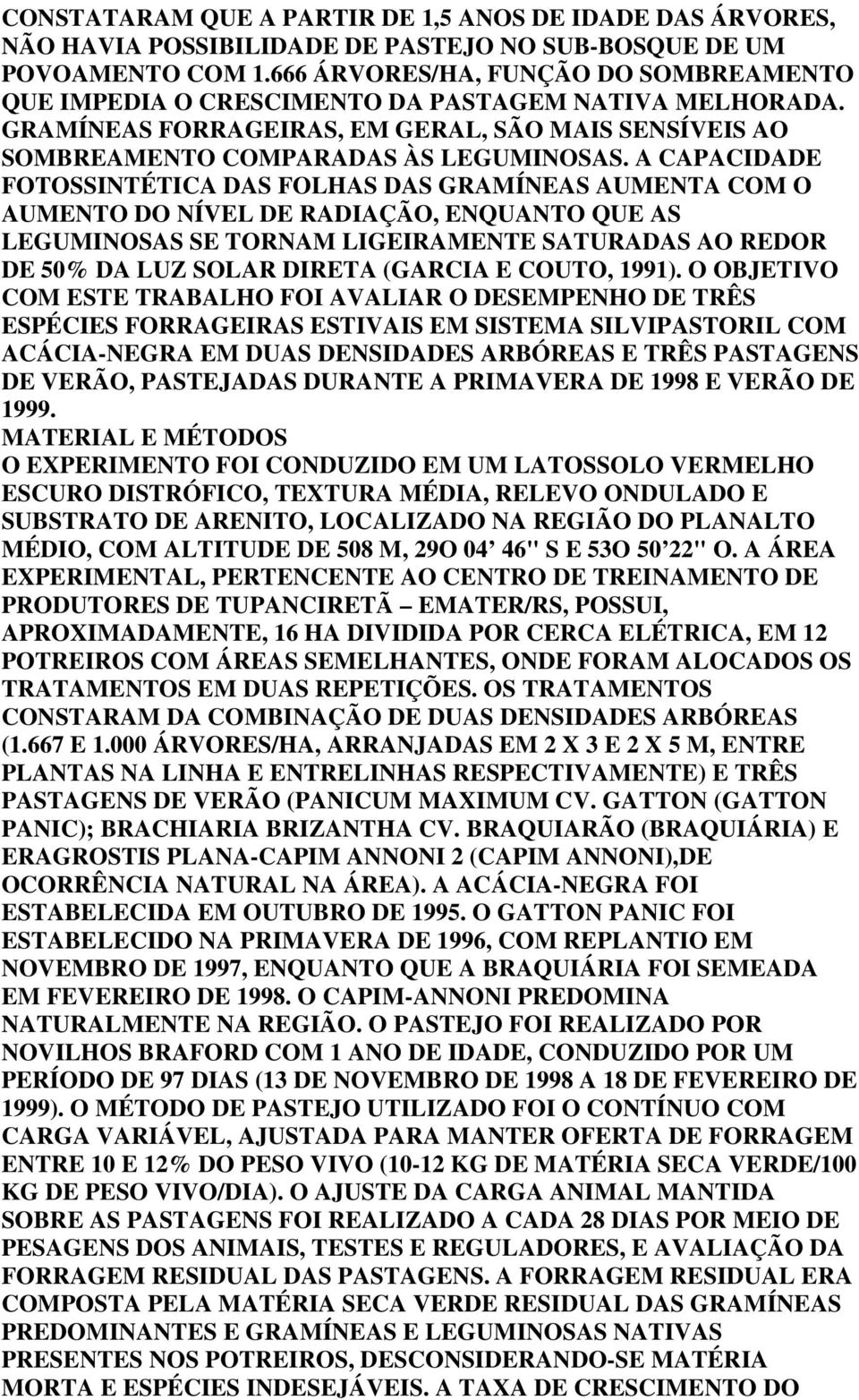 A CAPACIDADE FOTOSSINTÉTICA DAS FOLHAS DAS GRAMÍNEAS AUMENTA COM O AUMENTO DO NÍVEL DE RADIAÇÃO, ENQUANTO QUE AS LEGUMINOSAS SE TORNAM LIGEIRAMENTE SATURADAS AO REDOR DE 50% DA LUZ SOLAR DIRETA