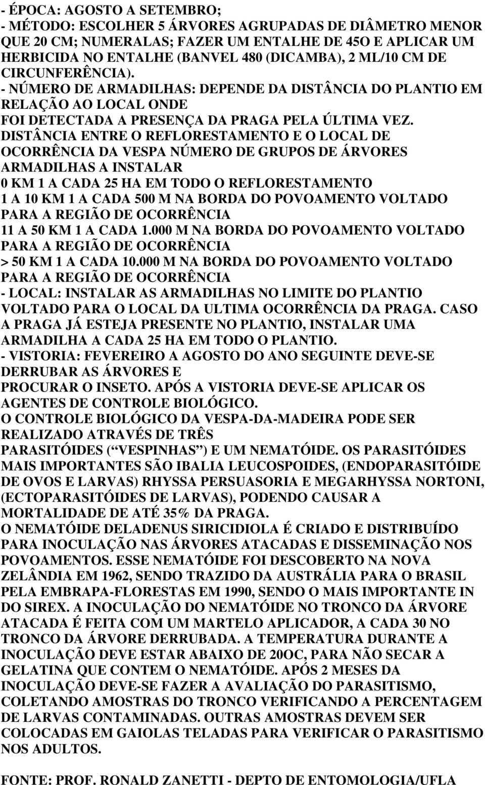 DISTÂNCIA ENTRE O REFLORESTAMENTO E O LOCAL DE OCORRÊNCIA DA VESPA NÚMERO DE GRUPOS DE ÁRVORES ARMADILHAS A INSTALAR 0 KM 1 A CADA 25 HA EM TODO O REFLORESTAMENTO 1 A 10 KM 1 A CADA 500 M NA BORDA DO