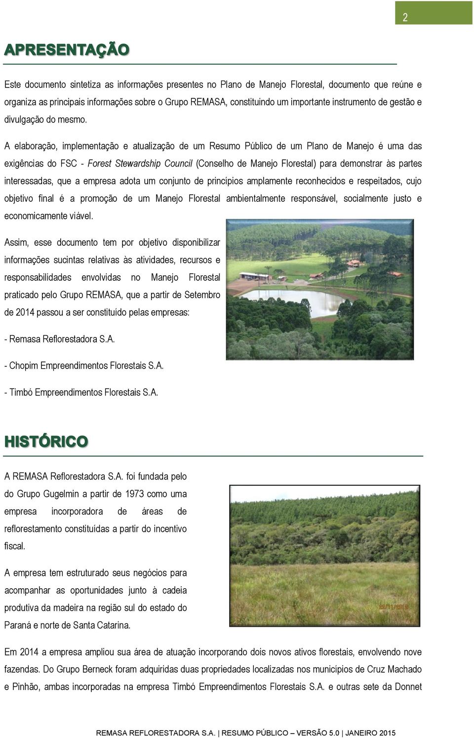 A elaboração, implementação e atualização de um Resumo Público de um Plano de Manejo é uma das exigências do FSC - Forest Stewardship Council (Conselho de Manejo Florestal) para demonstrar às partes