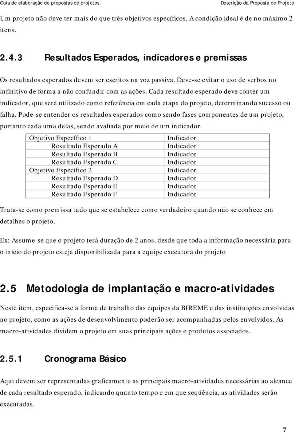 Cada resultado esperado deve conter um indicador, que será utilizado como referência em cada etapa do projeto, determinando sucesso ou falha.