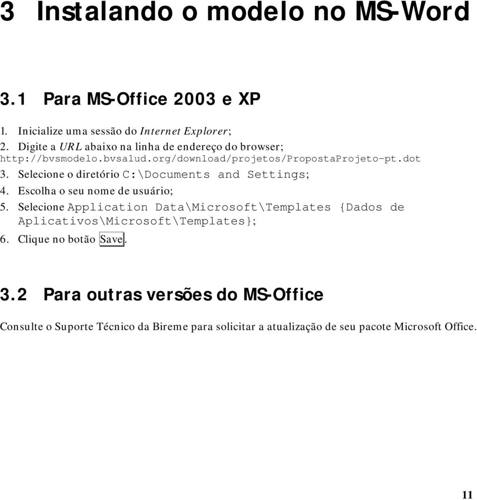 Selecione o diretório C:\Documents and Settings; 4. Escolha o seu nome de usuário; 5.