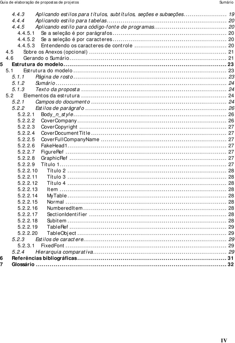 1 Estrutura do modelo... 23 5.1.1 Página de rosto... 23 5.1.2 Sumário... 24 5.1.3 Texto da proposta... 24 5.2 Elementos da estrutura... 24 5.2.1 Campos do documento... 24 5.2.2 Estilos de parágrafo.