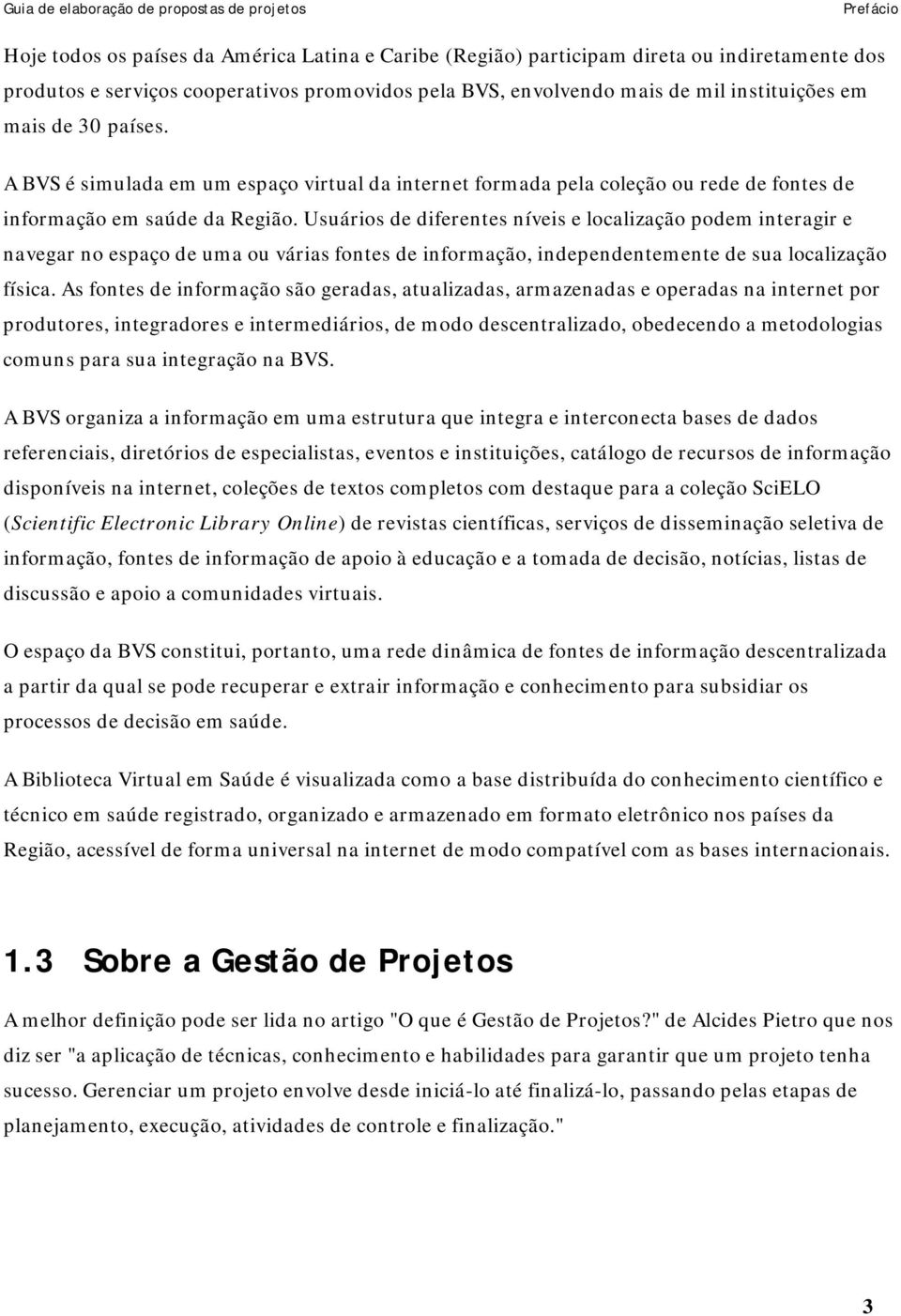 Usuários de diferentes níveis e localização podem interagir e navegar no espaço de uma ou várias fontes de informação, independentemente de sua localização física.