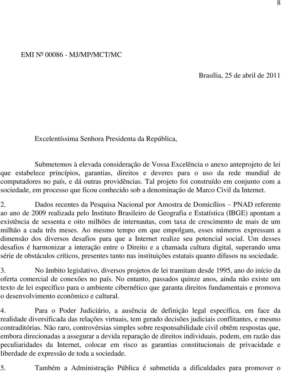 Tal projeto foi construído em conjunto com a sociedade, em processo que ficou conhecido sob a denominação de Marco Civil da Internet. 2.