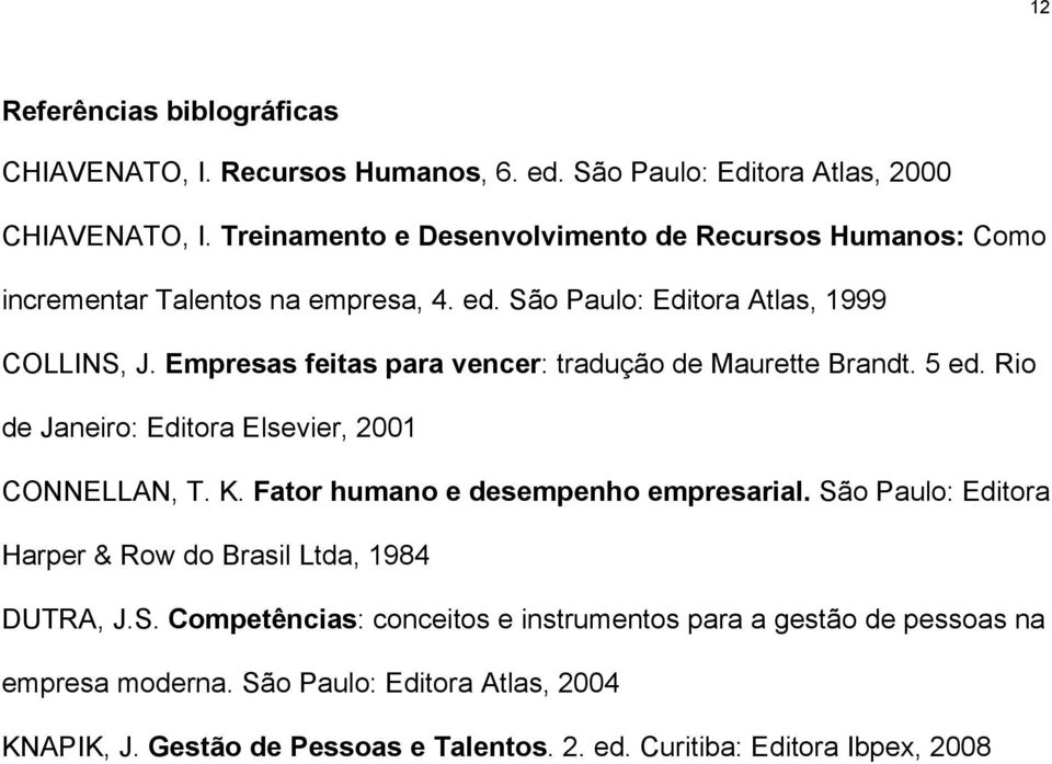 Empresas feitas para vencer: tradução de Maurette Brandt. 5 ed. Rio de Janeiro: Editora Elsevier, 2001 CONNELLAN, T. K. Fator humano e desempenho empresarial.